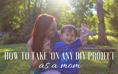 How to Take on any DIY Project as a Mom