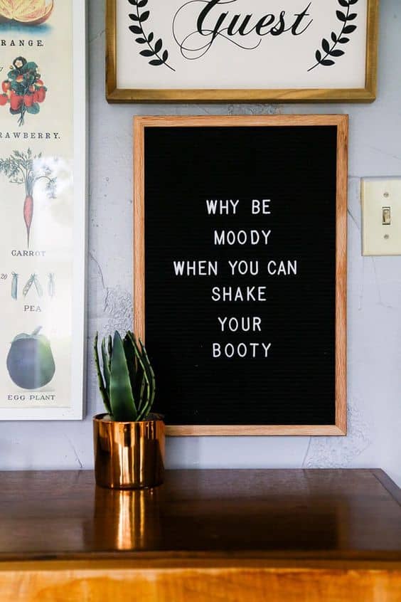 Why be moody when you can shake your booty unique letter board